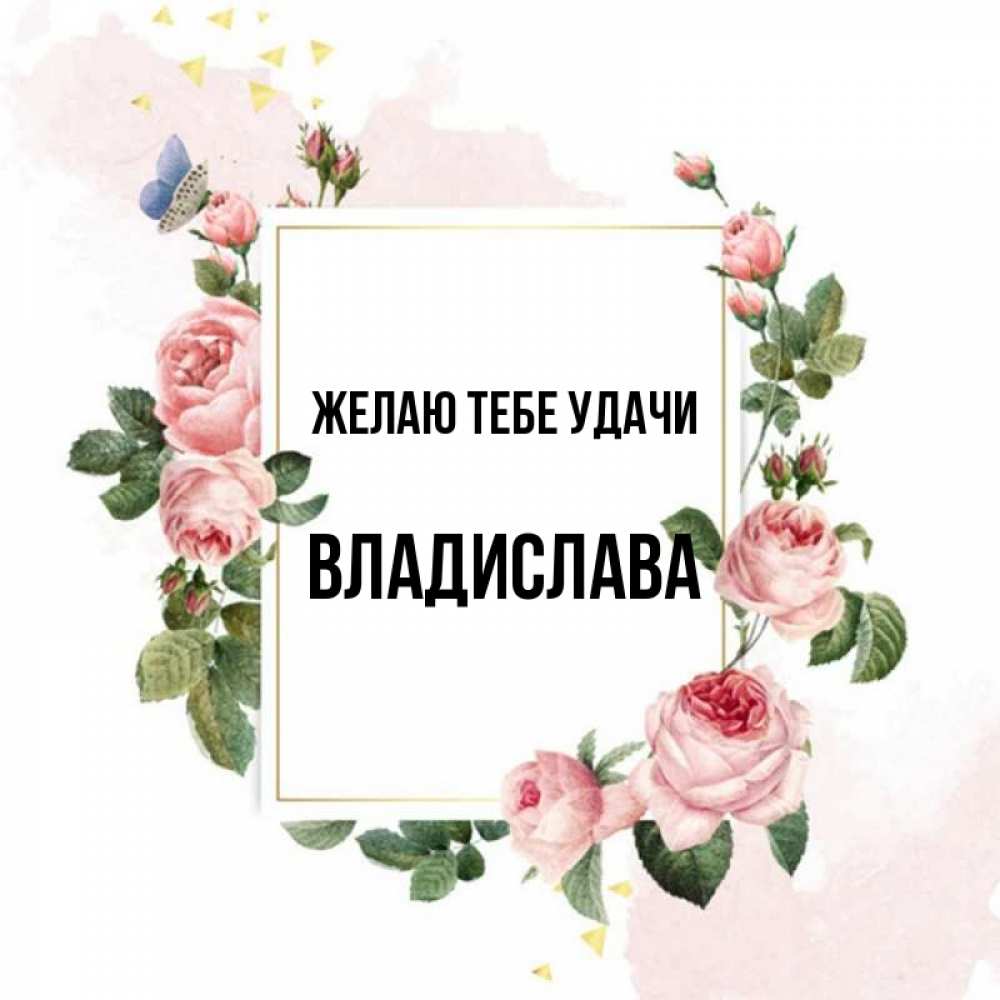 Открытка на каждый день с именем, Владислава Желаю тебе удачи розовые розы Прикольная открытка с пожеланием онлайн скачать бесплатно 