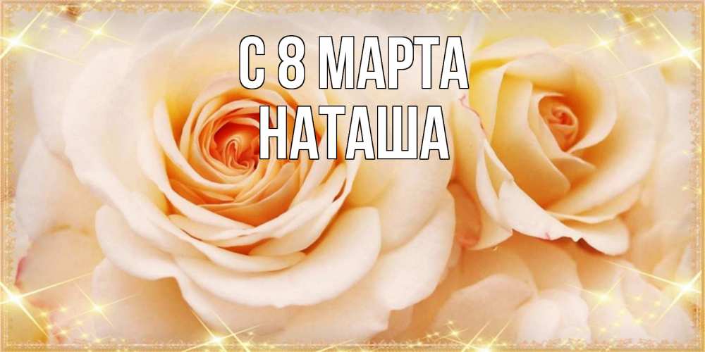 Открытка на каждый день с именем, наташа С 8 МАРТА новые открытки для мамы на 8 марта Прикольная открытка с пожеланием онлайн скачать бесплатно 