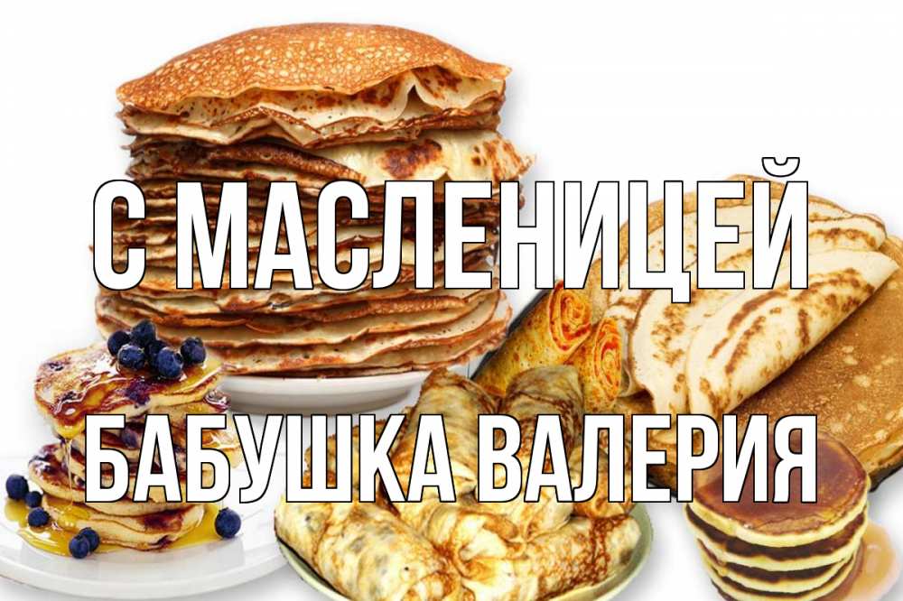 Открытка на каждый день с именем, Бабушка-Валерия С масленицей блины Прикольная открытка с пожеланием онлайн скачать бесплатно 