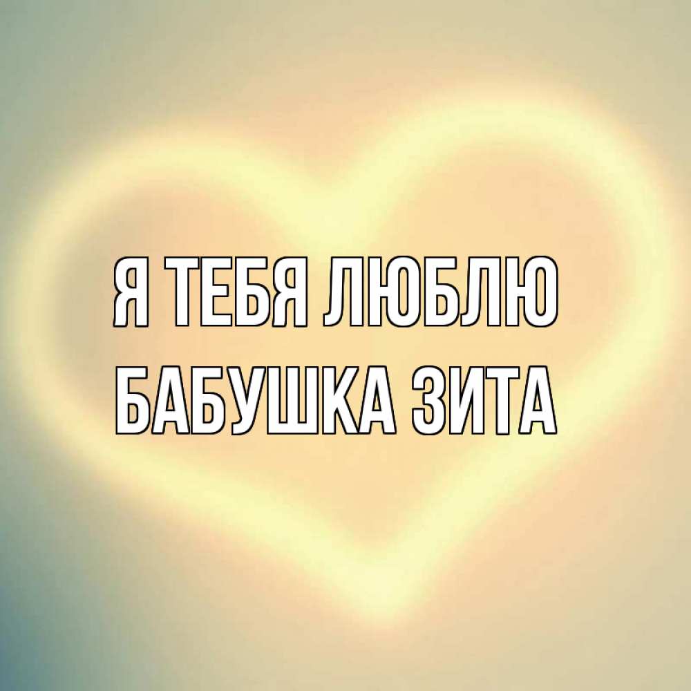Открытка на каждый день с именем, Бабушка-Зита Я тебя люблю сердце Прикольная открытка с пожеланием онлайн скачать бесплатно 