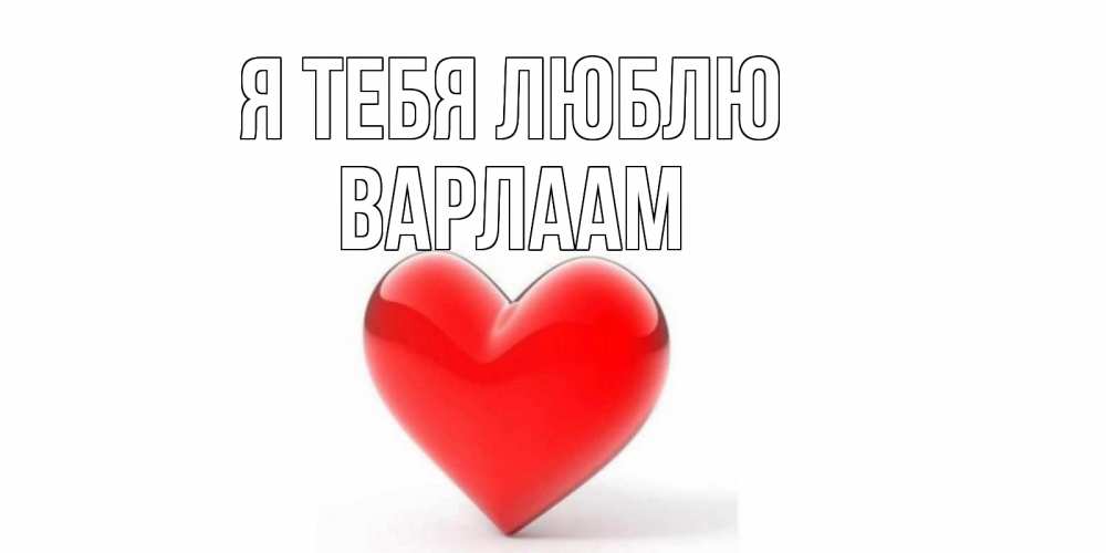 Открытка на каждый день с именем, Варлаам Я тебя люблю сердце Прикольная открытка с пожеланием онлайн скачать бесплатно 