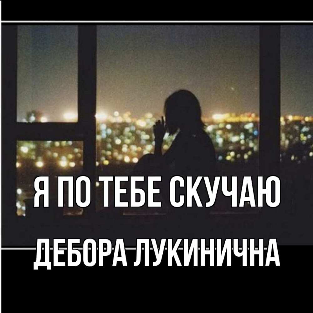 Открытка на каждый день с именем, Дебора-Лукинична Я по тебе скучаю у окна Прикольная открытка с пожеланием онлайн скачать бесплатно 