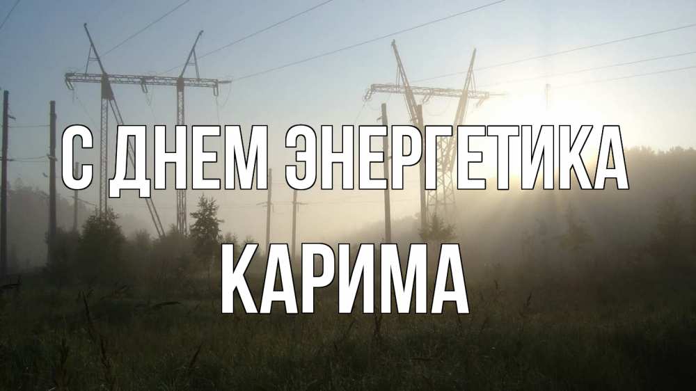 Открытка на каждый день с именем, Карима С днем энергетика ЛЭП Прикольная открытка с пожеланием онлайн скачать бесплатно 