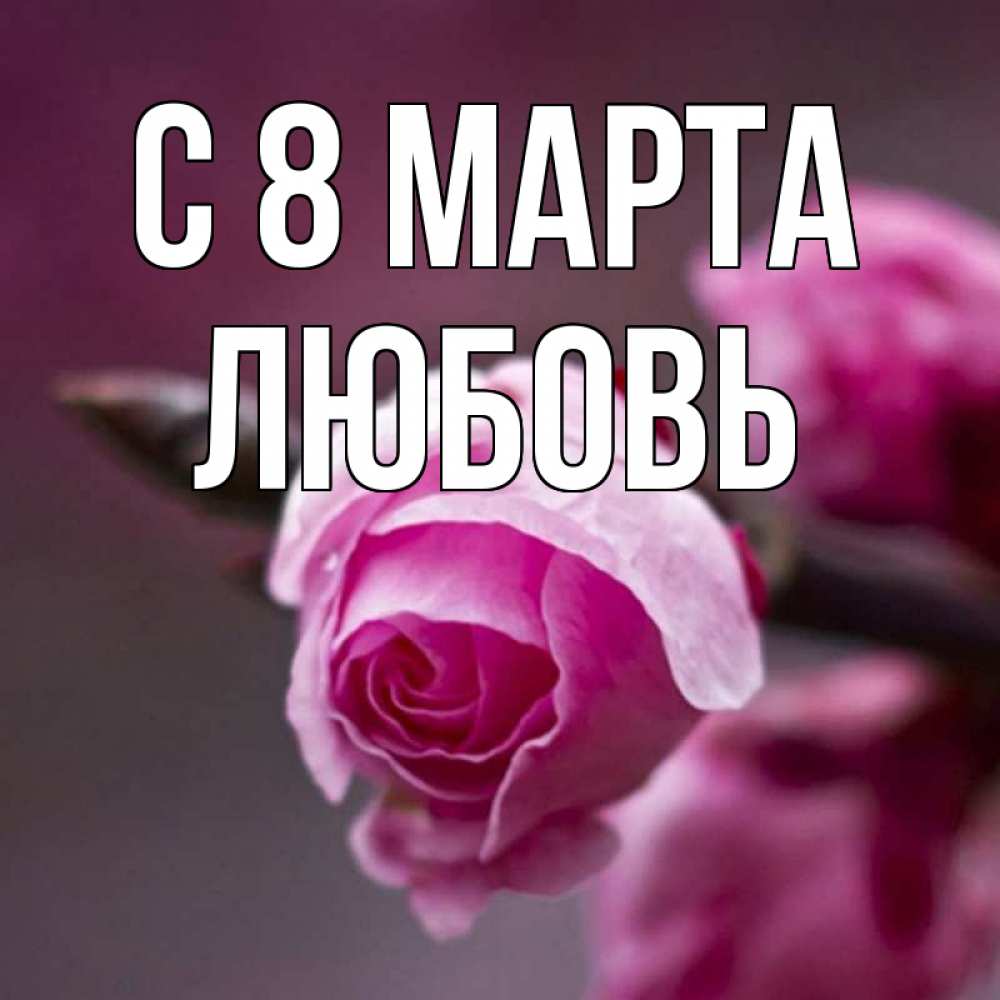 Открытка на каждый день с именем, Любовь С 8 МАРТА весна Прикольная открытка с пожеланием онлайн скачать бесплатно 