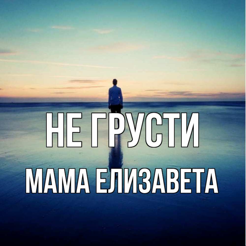 Открытка на каждый день с именем, Мама-Елизавета Не грусти небо и гладь льда Прикольная открытка с пожеланием онлайн скачать бесплатно 