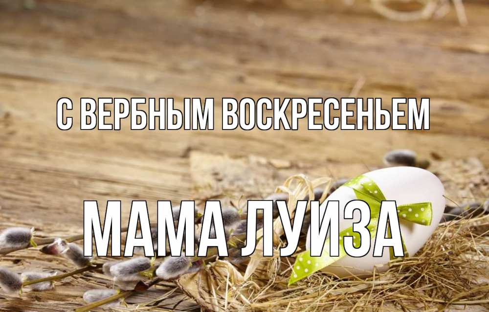 Открытка на каждый день с именем, Мама-Луиза С вербным воскресеньем верба Прикольная открытка с пожеланием онлайн скачать бесплатно 
