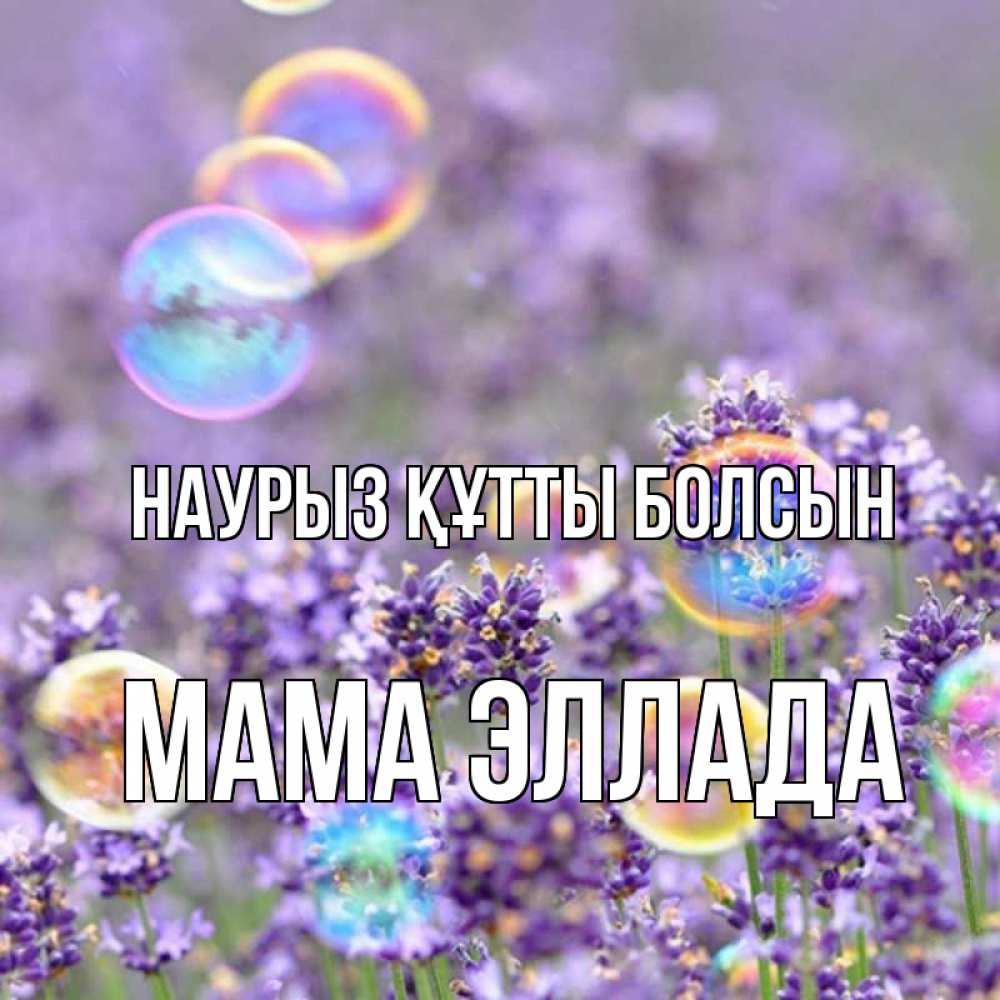 Открытка на каждый день с именем, Мама-Эллада Наурыз құтты болсын цветы Прикольная открытка с пожеланием онлайн скачать бесплатно 