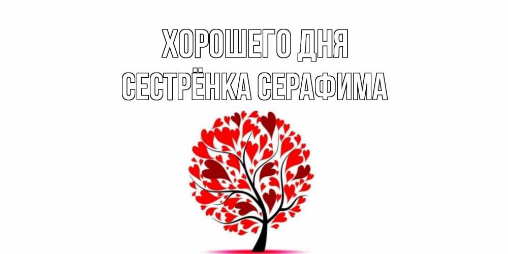 Открытка на каждый день с именем, Сестрёнка-Серафима Хорошего дня открытка с пожеланием хорошего дня Прикольная открытка с пожеланием онлайн скачать бесплатно 