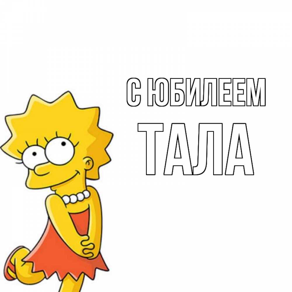 Открытка на каждый день с именем, Тала С юбилеем девочка Прикольная открытка с пожеланием онлайн скачать бесплатно 