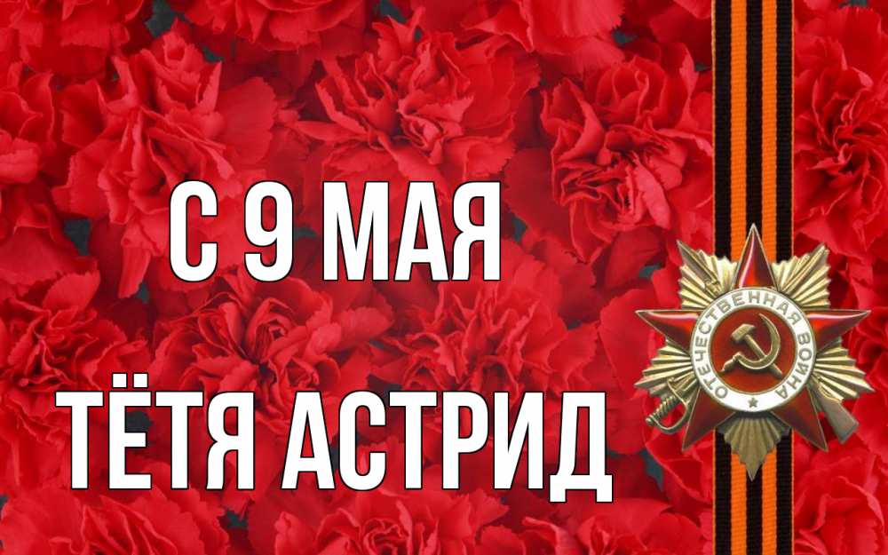 Открытка на каждый день с именем, Тётя-Астрид С 9 мая 9 мая Прикольная открытка с пожеланием онлайн скачать бесплатно 