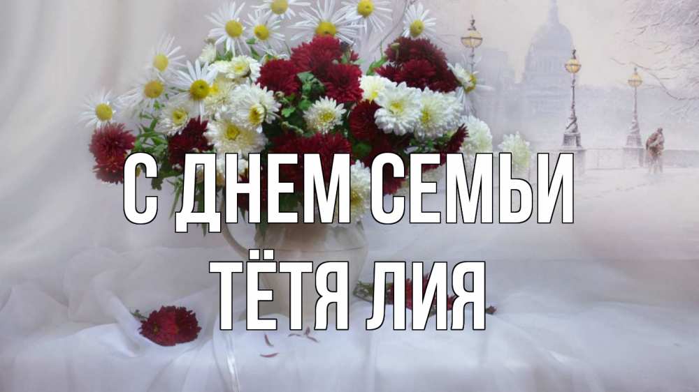 Открытка на каждый день с именем, Тётя-Лия С днем семьи с днем семьи Прикольная открытка с пожеланием онлайн скачать бесплатно 