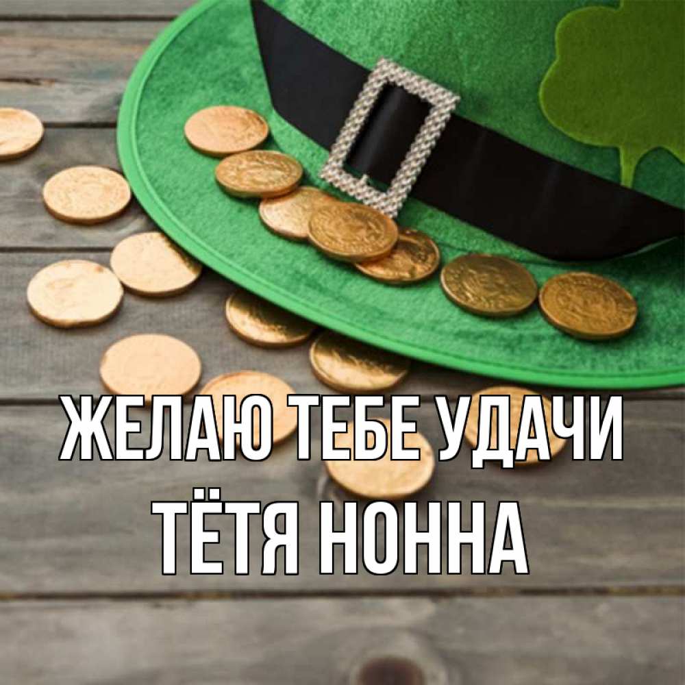 Открытка на каждый день с именем, Тётя-Нонна Желаю тебе удачи монеты Прикольная открытка с пожеланием онлайн скачать бесплатно 