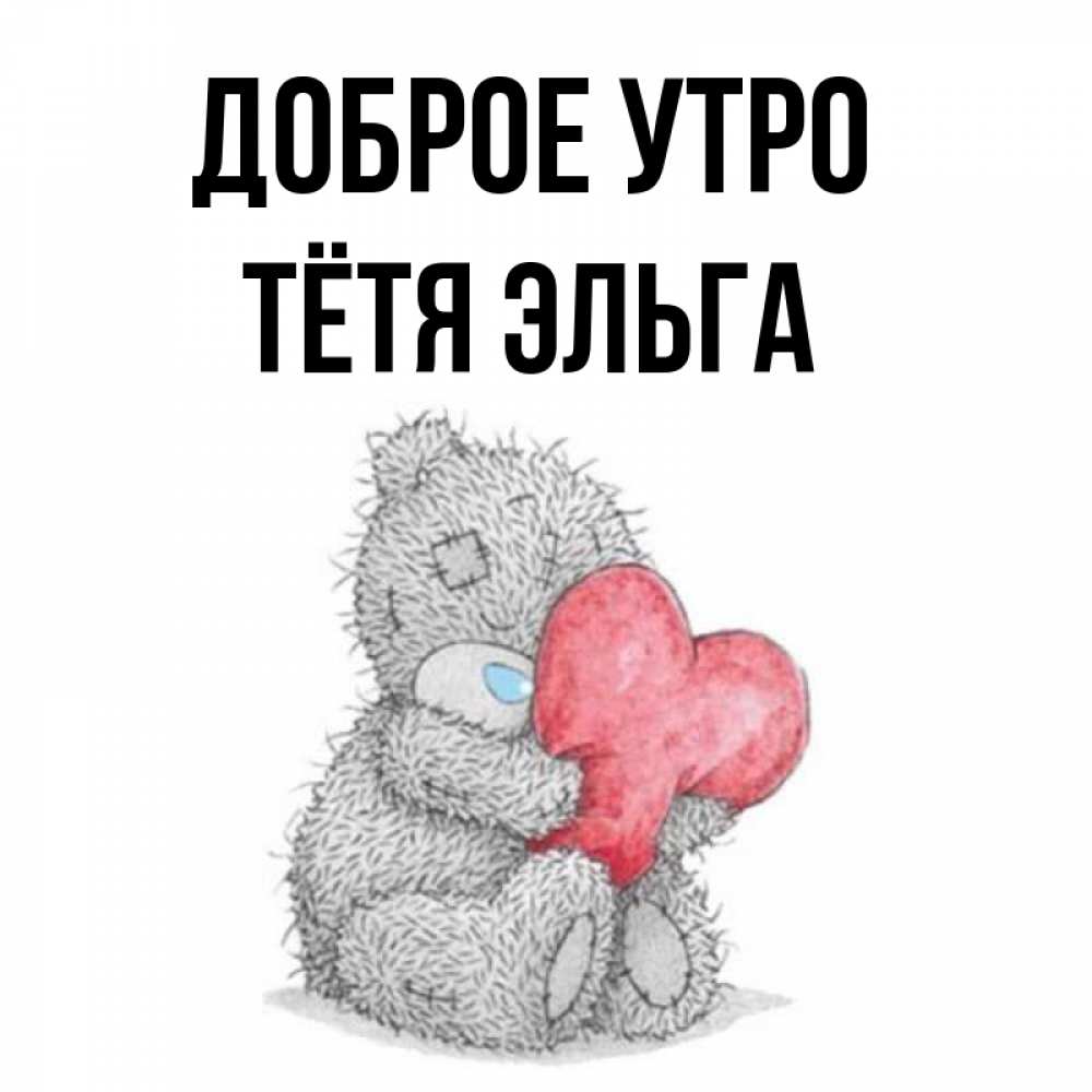 Открытка на каждый день с именем, Тётя-Эльга Доброе утро плюшевые игрушки Прикольная открытка с пожеланием онлайн скачать бесплатно 