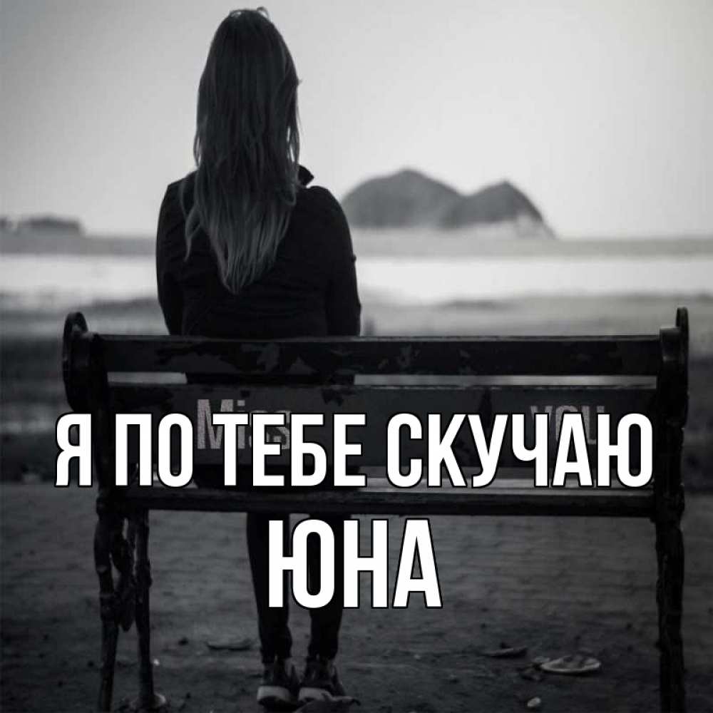 Открытка на каждый день с именем, Юна Я по тебе скучаю девушка одна Прикольная открытка с пожеланием онлайн скачать бесплатно 