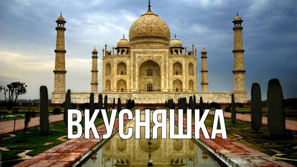 Открытка на каждый день с именем, Вкусняшка Главная тадж махал Прикольная открытка с пожеланием онлайн скачать бесплатно 
