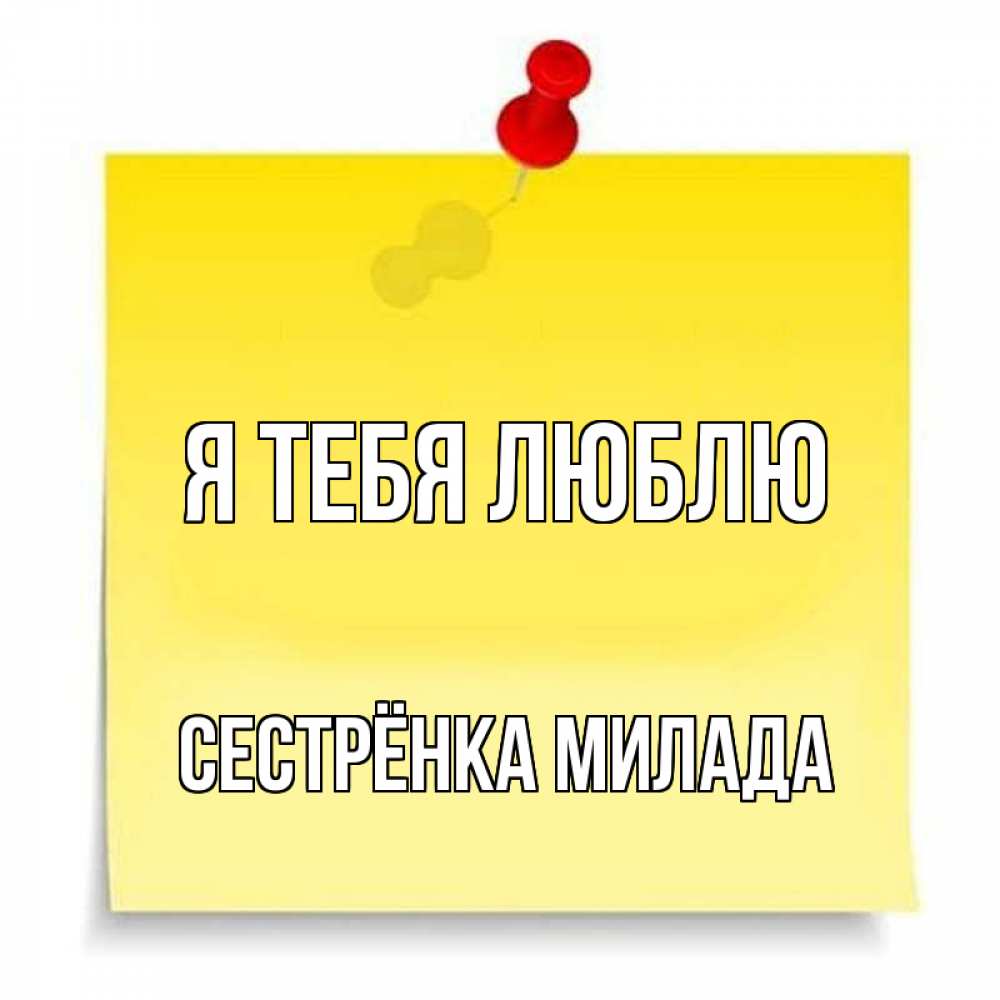 Открытка на каждый день с именем, Сестрёнка-Милада Я тебя люблю ноте Прикольная открытка с пожеланием онлайн скачать бесплатно 
