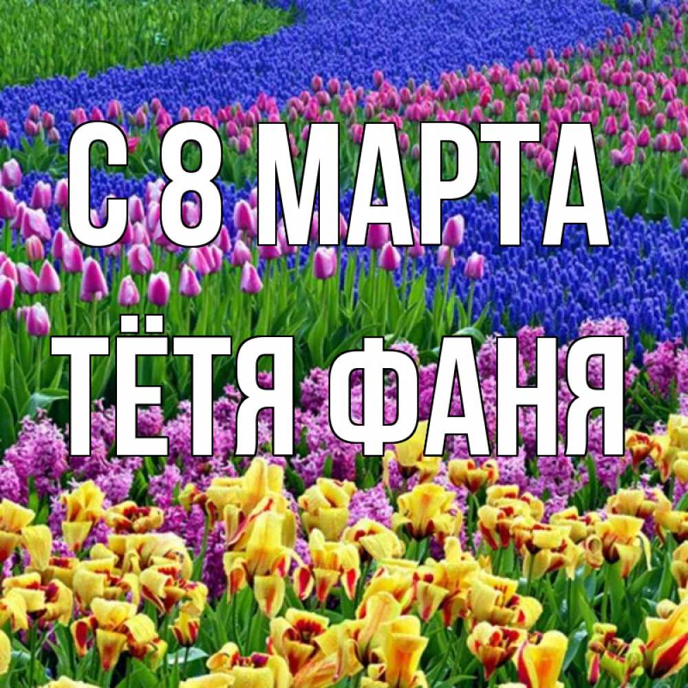 Открытка на каждый день с именем, Тётя-Фаня С 8 МАРТА цветы Прикольная открытка с пожеланием онлайн скачать бесплатно 