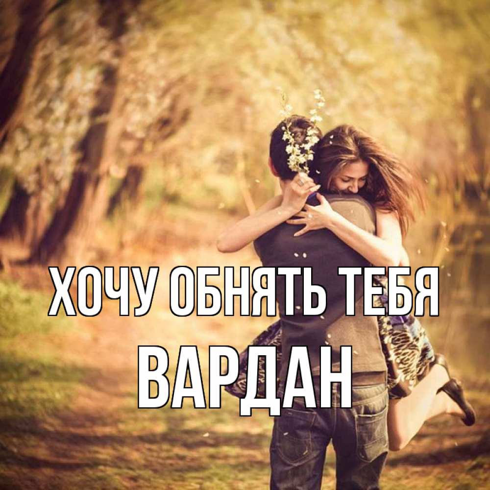 Открытка на каждый день с именем, Вардан Хочу обнять тебя Лес осенний Прикольная открытка с пожеланием онлайн скачать бесплатно 