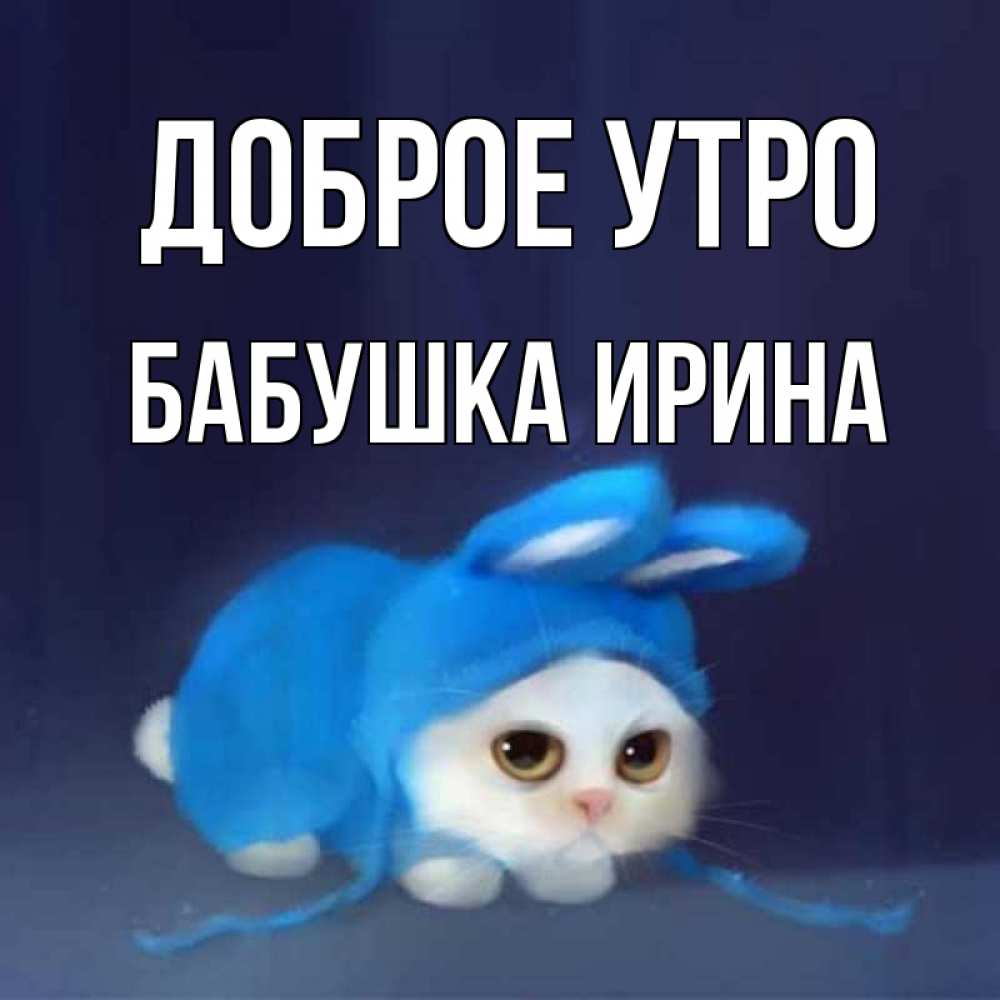 Открытка на каждый день с именем, Бабушка-Ирина Доброе утро открытки красивые скачать бесплатно Прикольная открытка с пожеланием онлайн скачать бесплатно 