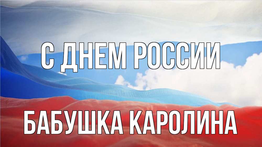 Открытка на каждый день с именем, Бабушка-Каролина С днем россии С днем России Прикольная открытка с пожеланием онлайн скачать бесплатно 