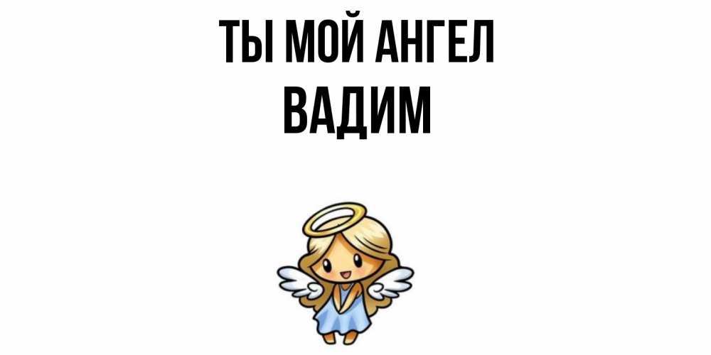 Открытка на каждый день с именем, Вадим Ты мой ангел ангел Прикольная открытка с пожеланием онлайн скачать бесплатно 