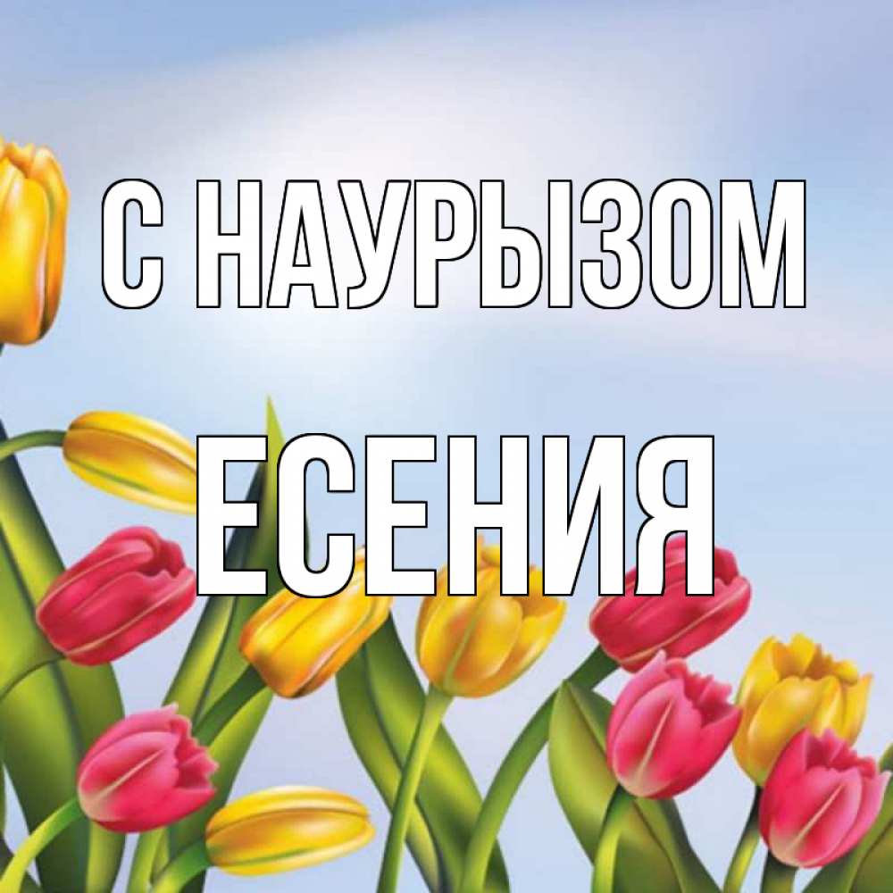 Открытка на каждый день с именем, Есения С наурызом праздник весны наурыз Прикольная открытка с пожеланием онлайн скачать бесплатно 