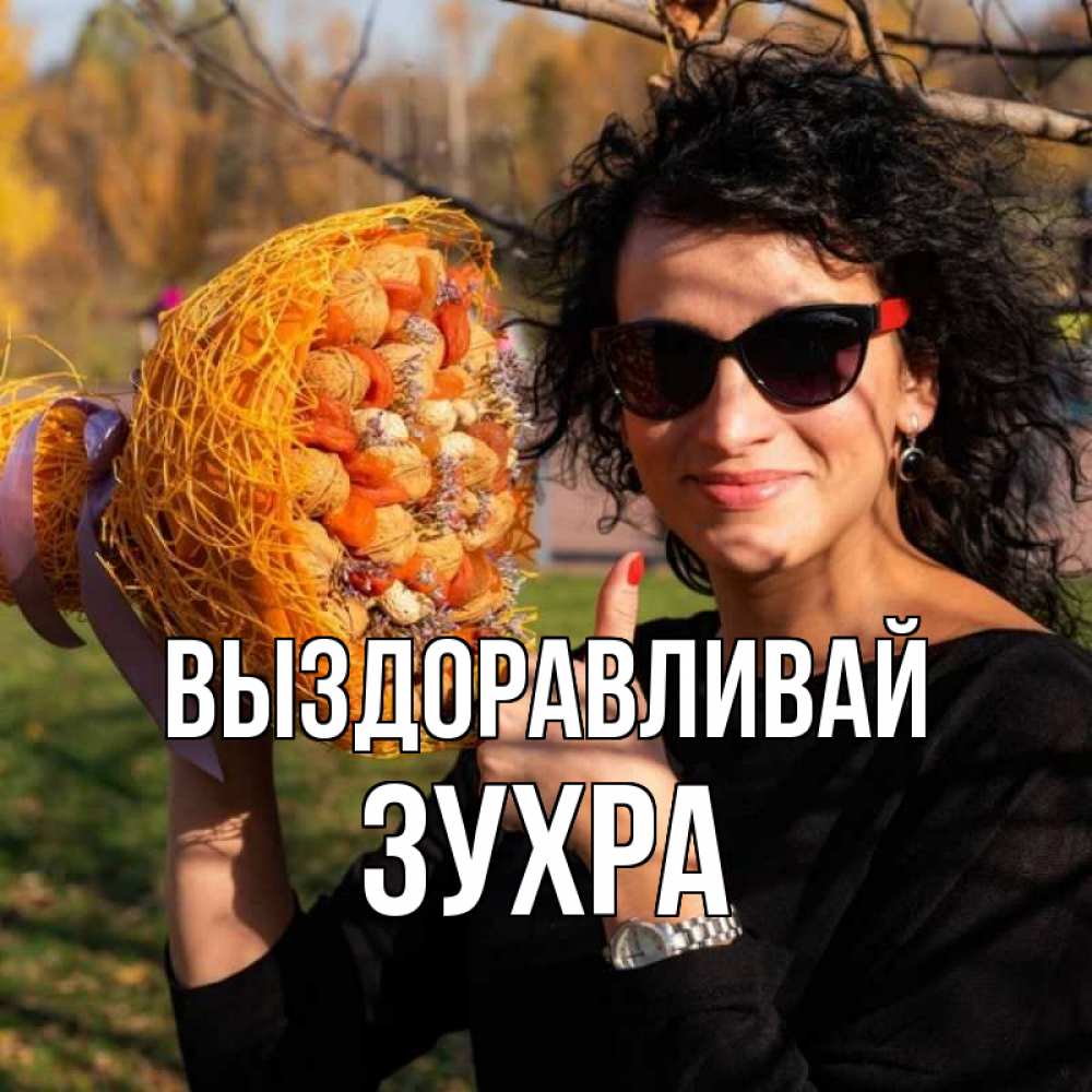 Открытка на каждый день с именем, Зухра Выздоравливай что то там у нее в букете Прикольная открытка с пожеланием онлайн скачать бесплатно 