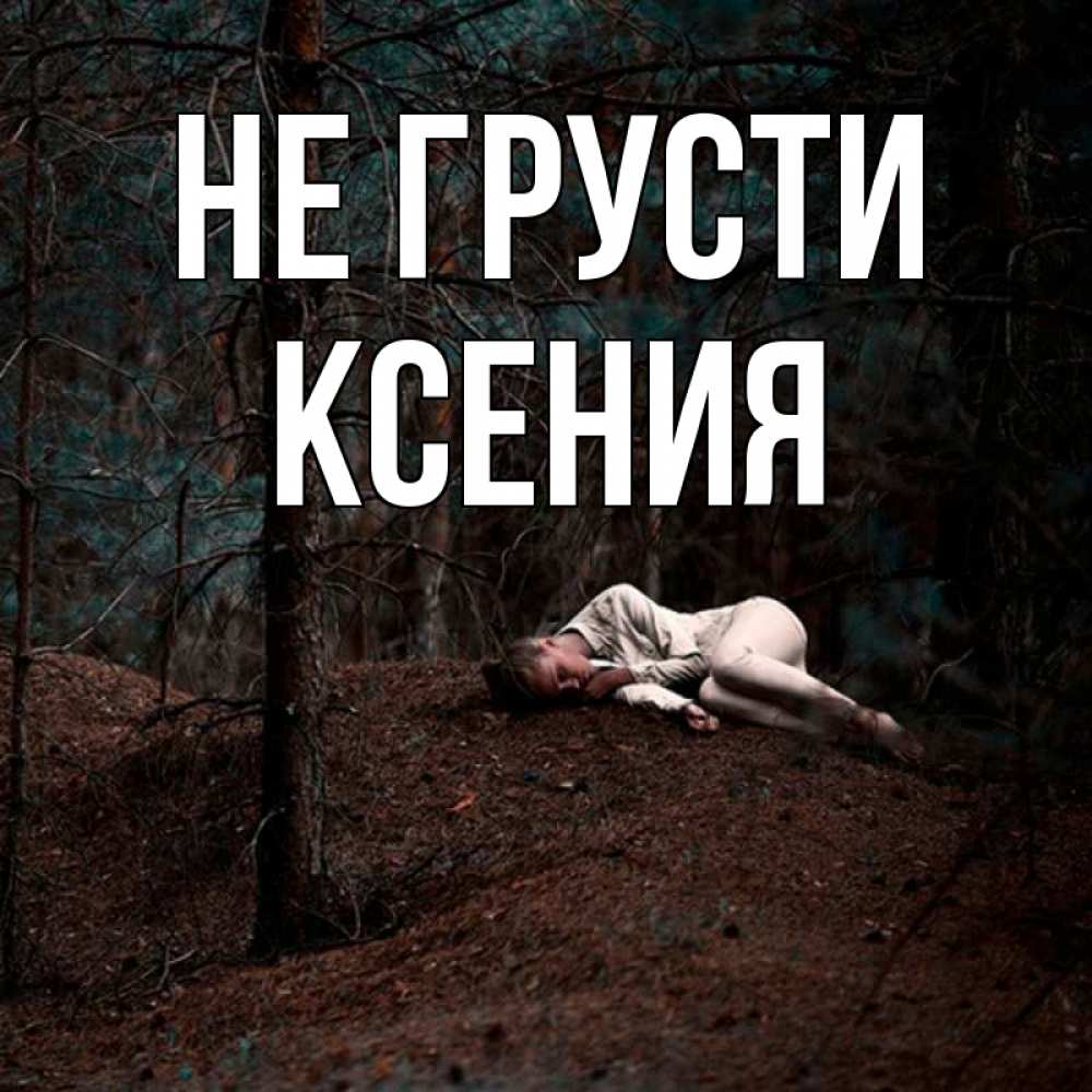 Открытка на каждый день с именем, Ксения Не грусти лес Прикольная открытка с пожеланием онлайн скачать бесплатно 