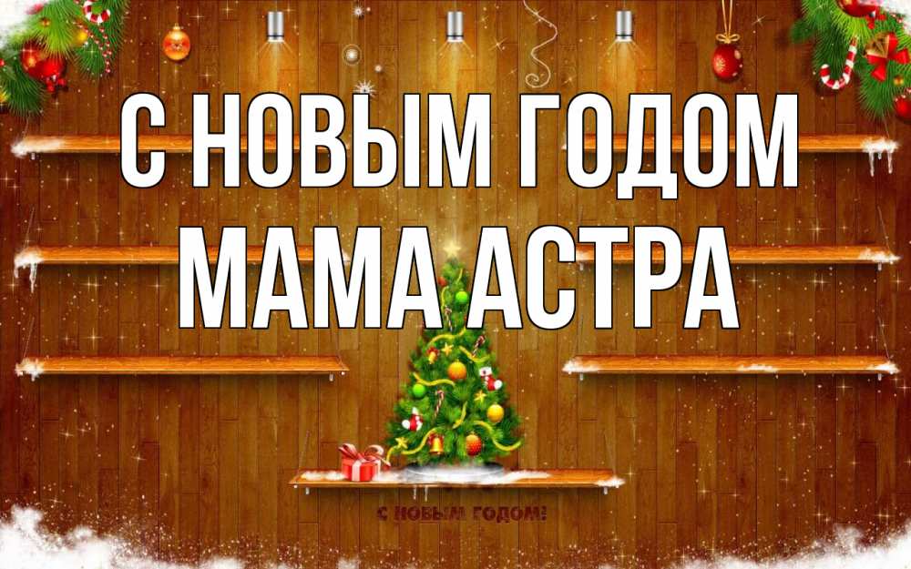 Открытка на каждый день с именем, Мама-Астра С новым годом с новым годом Прикольная открытка с пожеланием онлайн скачать бесплатно 