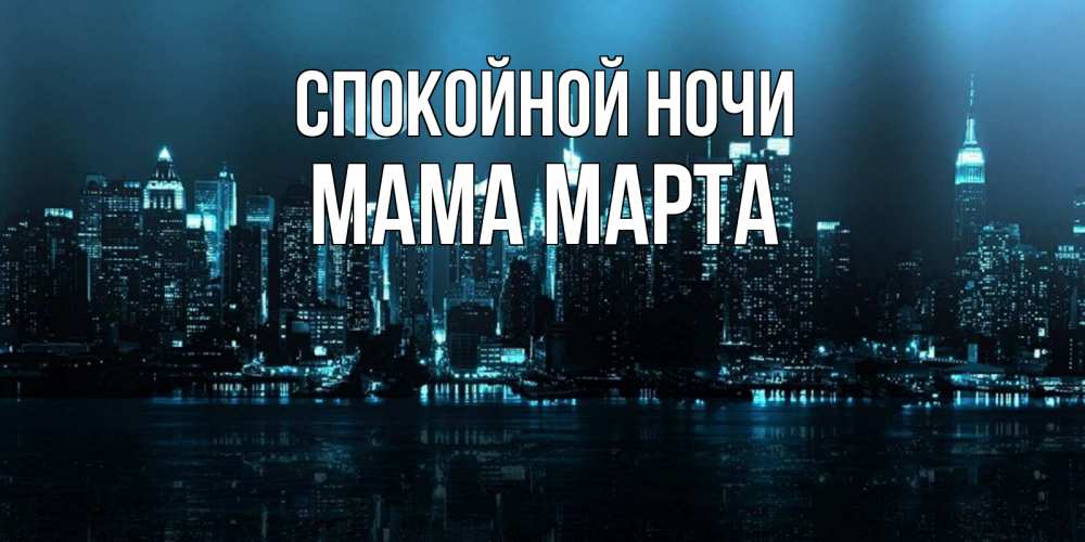 Открытка на каждый день с именем, Мама-Марта Спокойной ночи городской пейзаж Прикольная открытка с пожеланием онлайн скачать бесплатно 