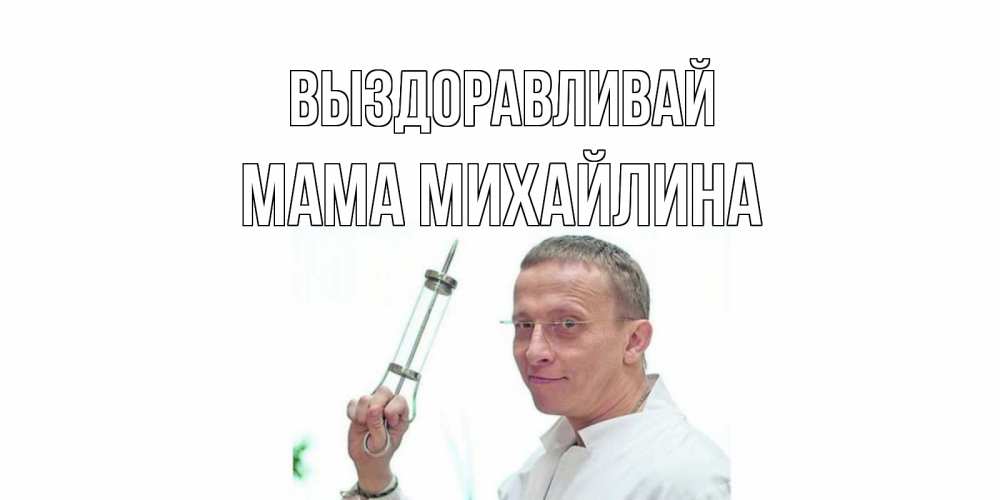Открытка на каждый день с именем, Мама-Михайлина Выздоравливай пожелания не болейте Прикольная открытка с пожеланием онлайн скачать бесплатно 