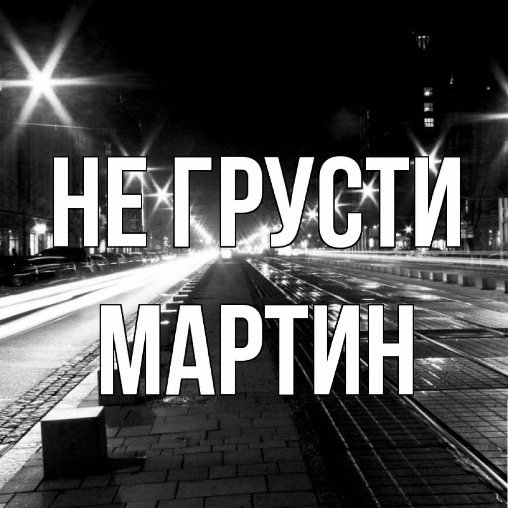 Открытка на каждый день с именем, Мартин Не грусти ночной проспект Прикольная открытка с пожеланием онлайн скачать бесплатно 