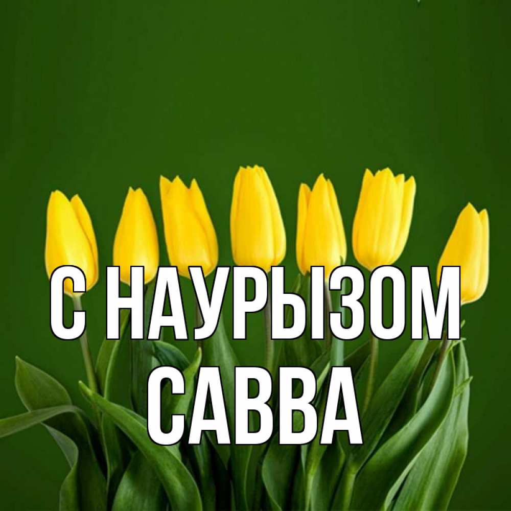 Открытка на каждый день с именем, Савва С наурызом желтого цвета 3 Прикольная открытка с пожеланием онлайн скачать бесплатно 