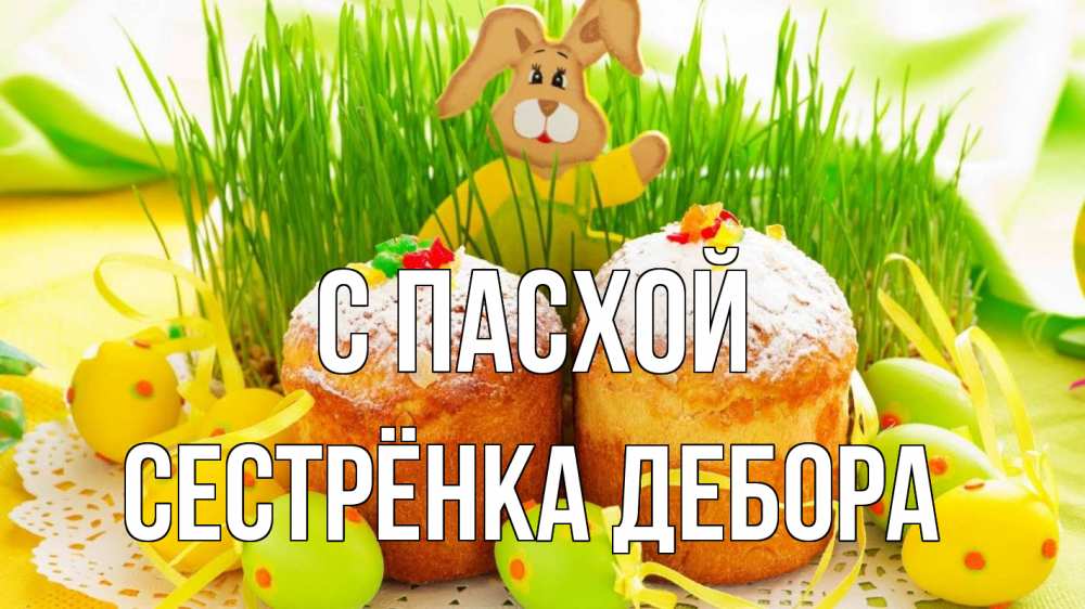 Открытка на каждый день с именем, Сестрёнка-Дебора С пасхой пасха Прикольная открытка с пожеланием онлайн скачать бесплатно 