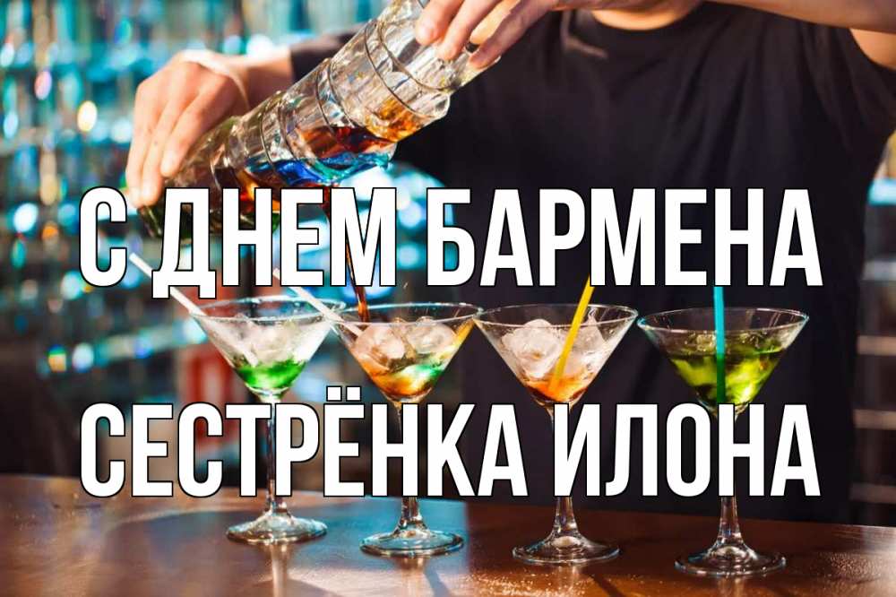Открытка на каждый день с именем, Сестрёнка-Илона С днем бармена с днем бармена Прикольная открытка с пожеланием онлайн скачать бесплатно 