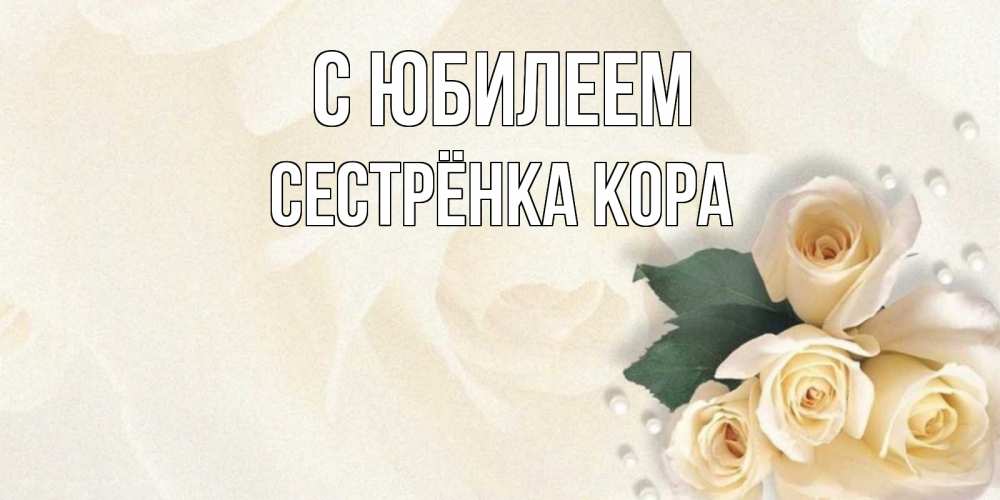 Открытка на каждый день с именем, Сестрёнка-Кора С юбилеем поздравления на день рождения с именем Прикольная открытка с пожеланием онлайн скачать бесплатно 
