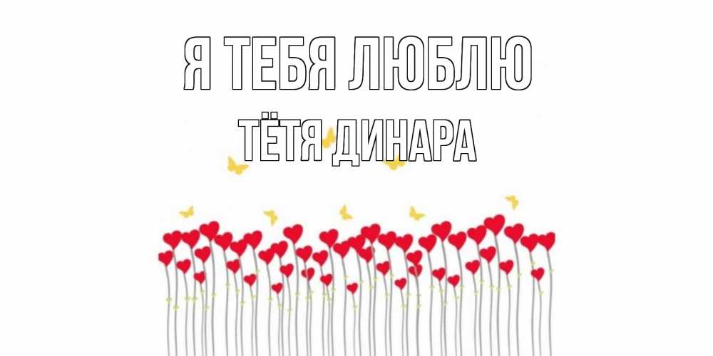 Открытка на каждый день с именем, Тётя-Динара Я тебя люблю бабочки,сердечки Прикольная открытка с пожеланием онлайн скачать бесплатно 