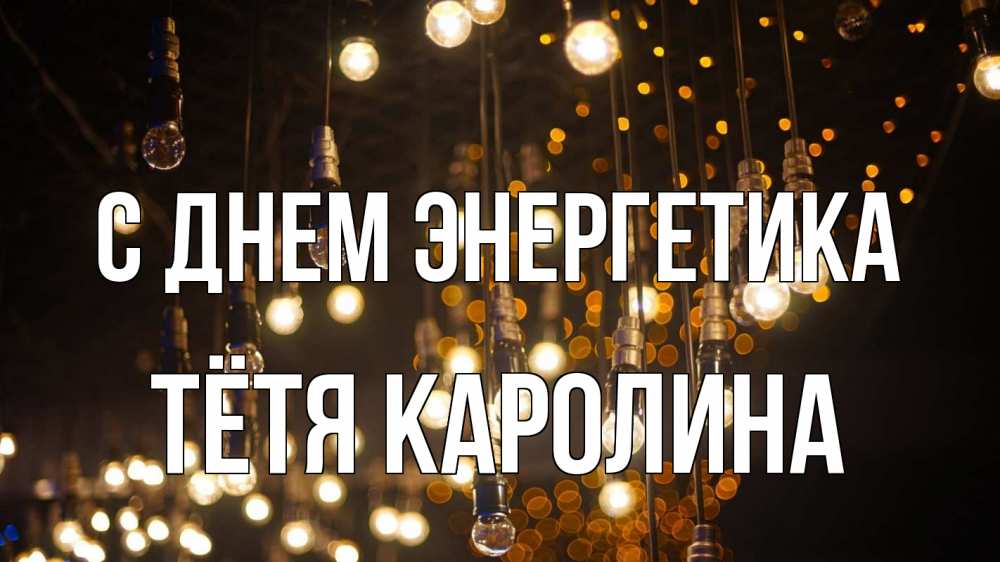 Открытка на каждый день с именем, Тётя-Каролина С днем энергетика гирлянда Прикольная открытка с пожеланием онлайн скачать бесплатно 