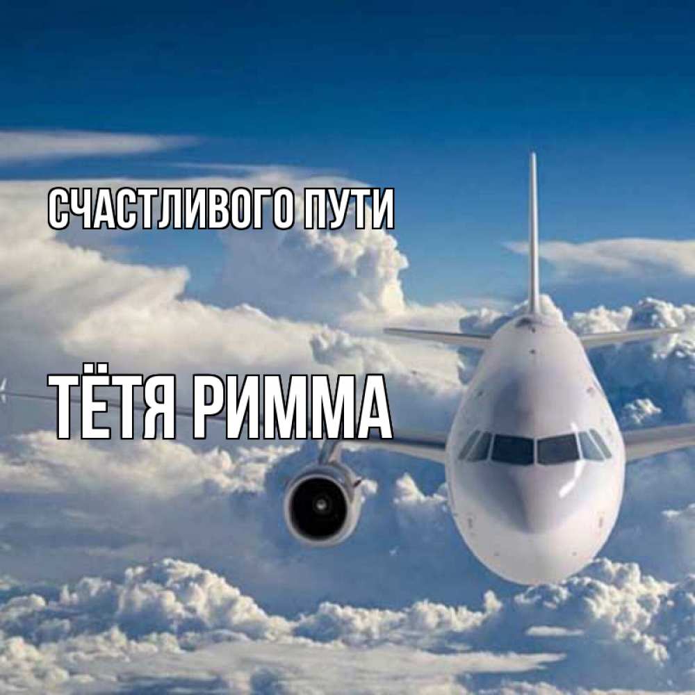 Открытка на каждый день с именем, Тётя-Римма Счастливого пути голубое небо и белоснежный самолет Прикольная открытка с пожеланием онлайн скачать бесплатно 