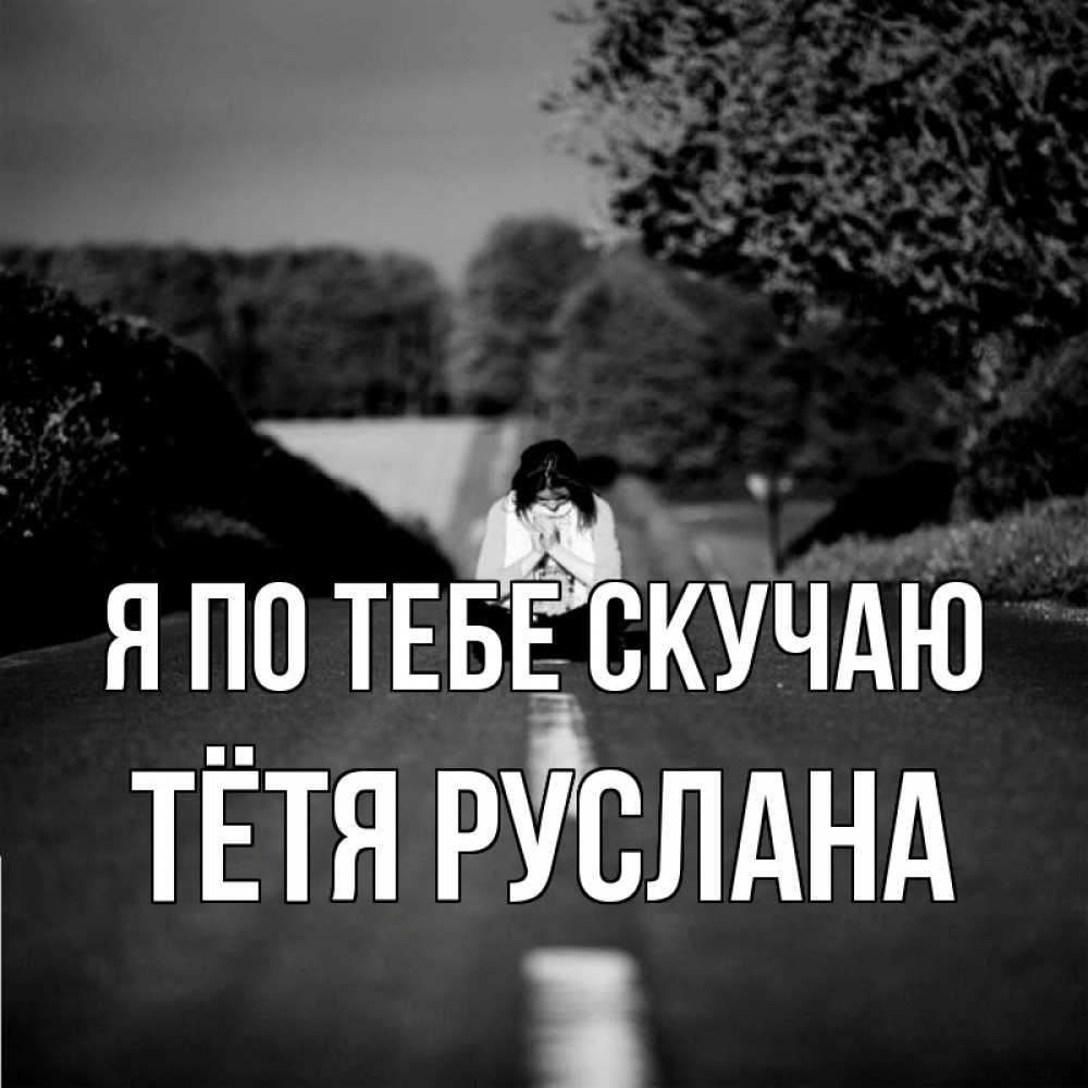 Открытка на каждый день с именем, Тётя-Руслана Я по тебе скучаю фото Прикольная открытка с пожеланием онлайн скачать бесплатно 