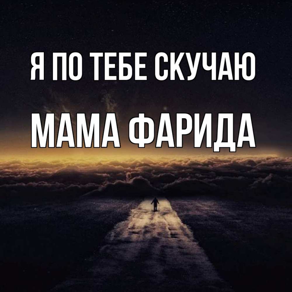 Открытка на каждый день с именем, Мама-Фарида Я по тебе скучаю идем Прикольная открытка с пожеланием онлайн скачать бесплатно 