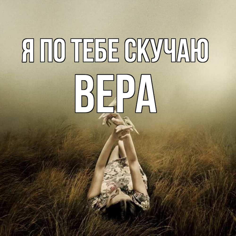 Открытка на каждый день с именем, Вера Я по тебе скучаю девушка с голубями Прикольная открытка с пожеланием онлайн скачать бесплатно 