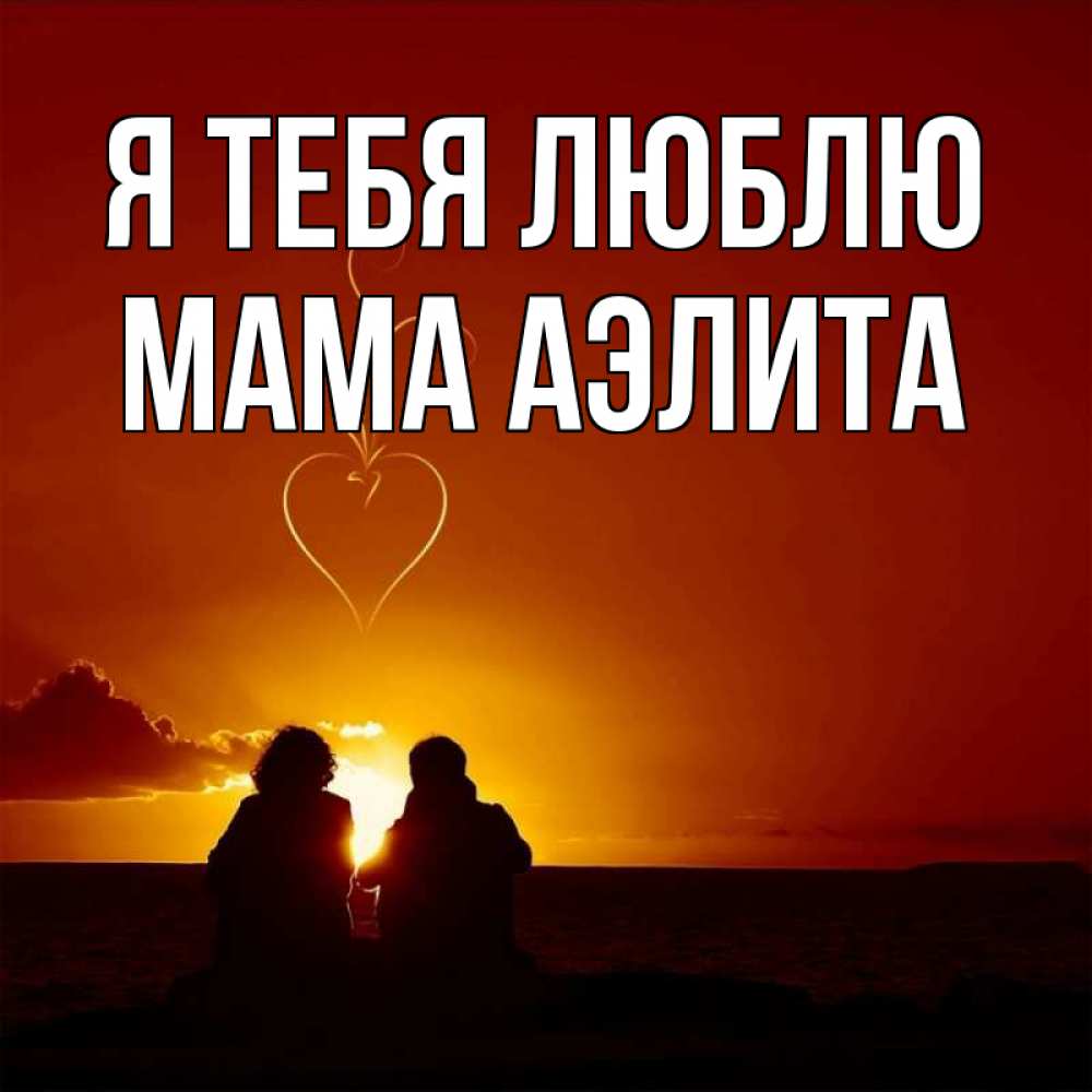 Открытка на каждый день с именем, Мама-Аэлита Я тебя люблю небо Прикольная открытка с пожеланием онлайн скачать бесплатно 
