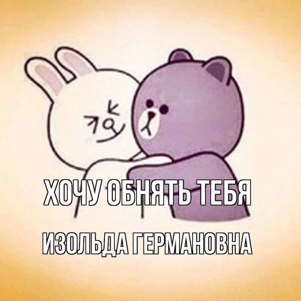 Картинка Хочу обнять тебя, Изольда Германовна
