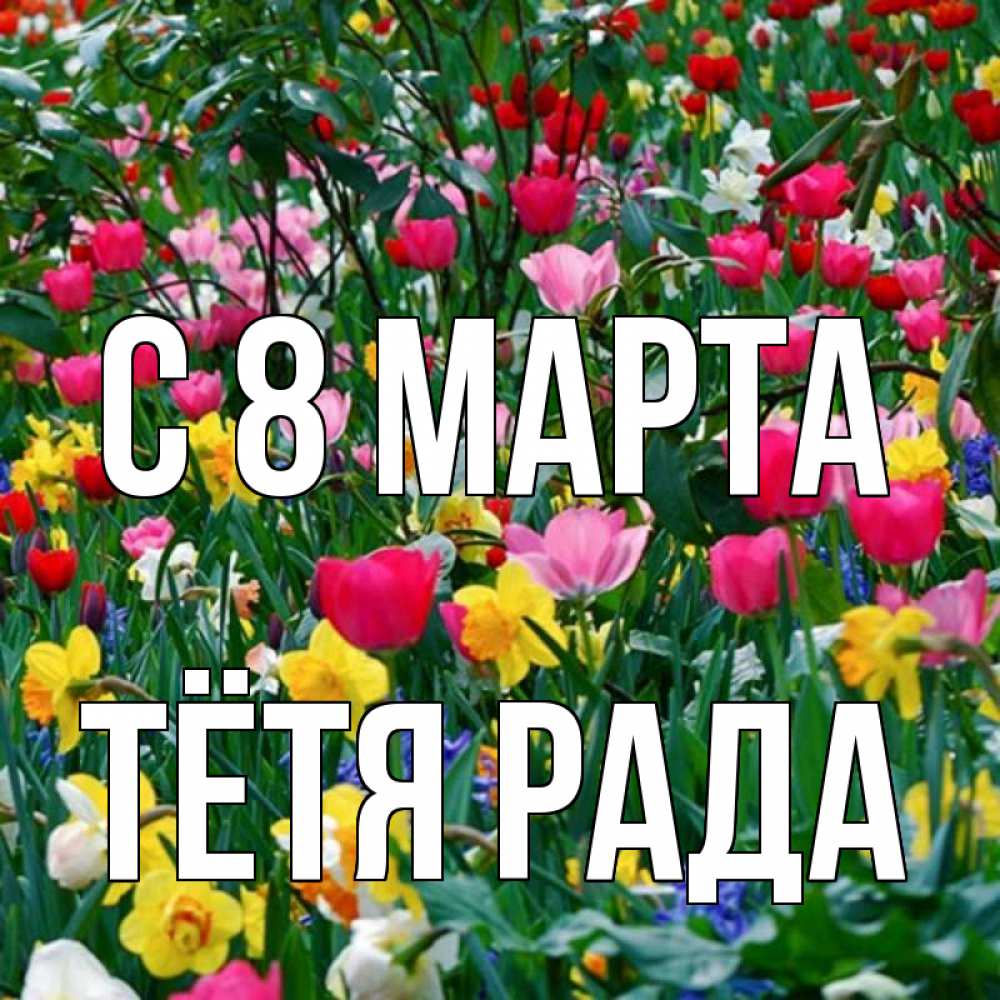 Открытка на каждый день с именем, Тётя-Рада С 8 марта с международным женским днем поздравления для женщины Прикольная открытка с пожеланием онлайн скачать бесплатно 