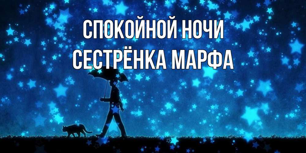 Открытка на каждый день с именем, Сестрёнка-Марфа Спокойной ночи ночные прогулки с котом под звездами Прикольная открытка с пожеланием онлайн скачать бесплатно 