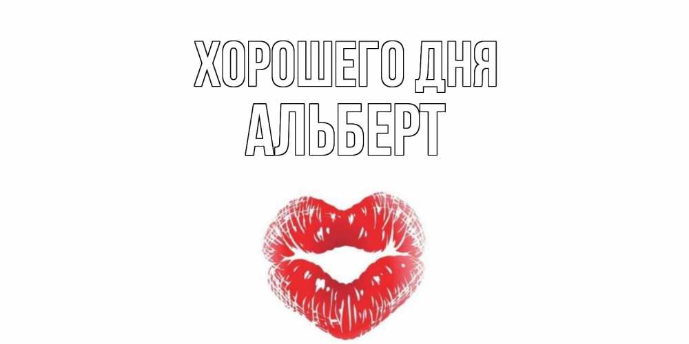 Открытка на каждый день с именем, Альберт Хорошего дня Поцелуй Прикольная открытка с пожеланием онлайн скачать бесплатно 
