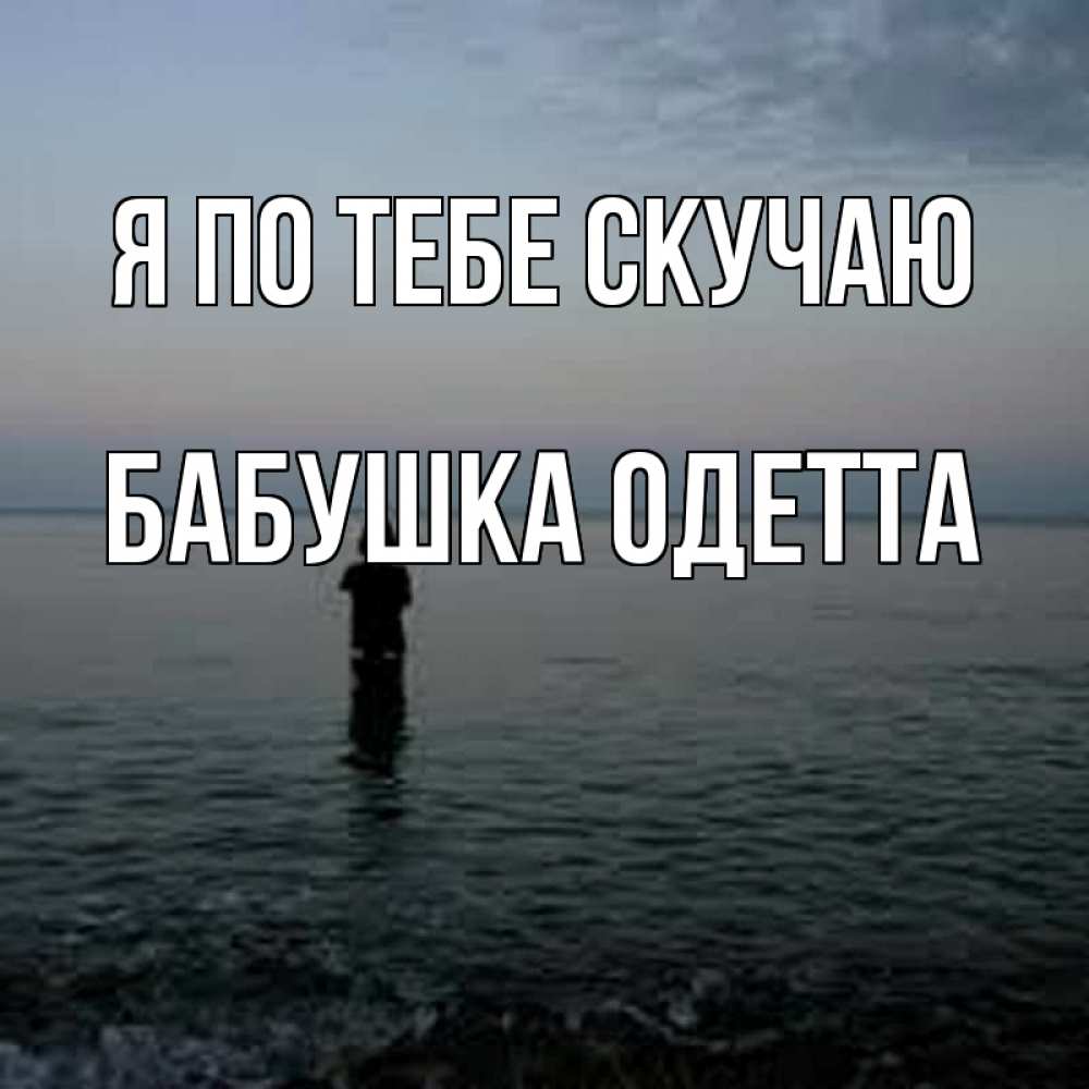 Открытка на каждый день с именем, Бабушка-Одетта Я по тебе скучаю скука Прикольная открытка с пожеланием онлайн скачать бесплатно 