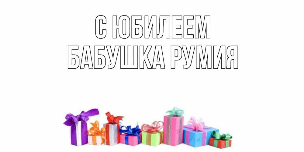 Открытка на каждый день с именем, Бабушка-Румия С юбилеем Коробка, Прикольная открытка с пожеланием онлайн скачать бесплатно 