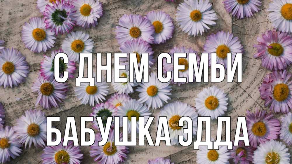 Открытка на каждый день с именем, Бабушка-Эдда С днем семьи с днем семьи Прикольная открытка с пожеланием онлайн скачать бесплатно 